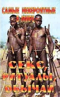 Обложка Самые невероятные в мире - секс, ритуалы, обычаи