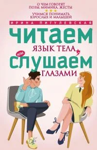 Обложка Читаем язык тела, или слушаем глазами. О чем говорят позы, мимика, жесты. Учимся понимать взрослых и малышей