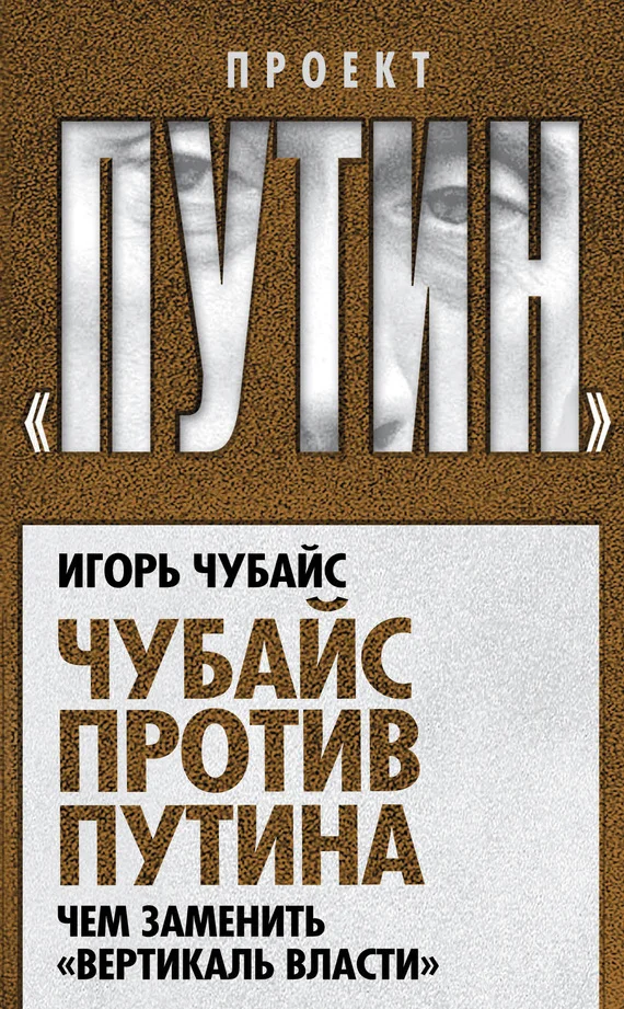 Обложка Чубайс против Путина. Чем заменить «вертикаль власти»