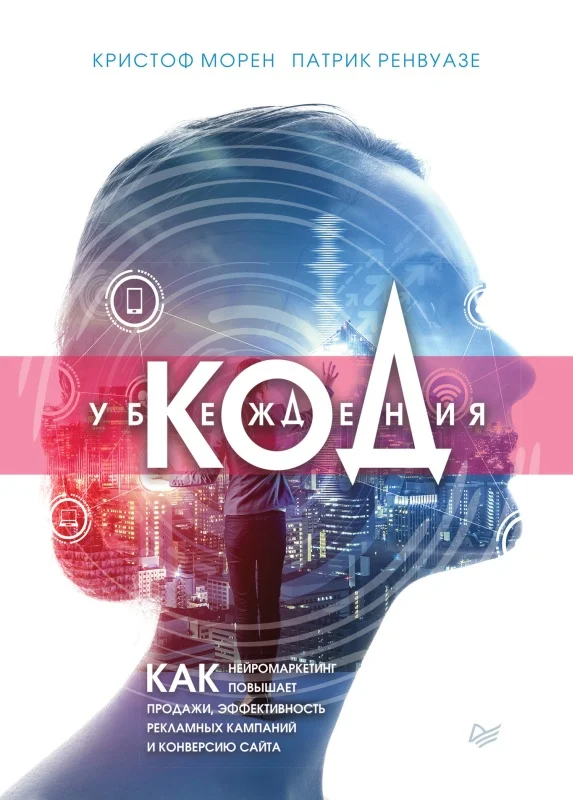 Обложка Код убеждения. Как нейромаркетинг повышает продажи, эффективность рекламных кампаний и конверсию сайта