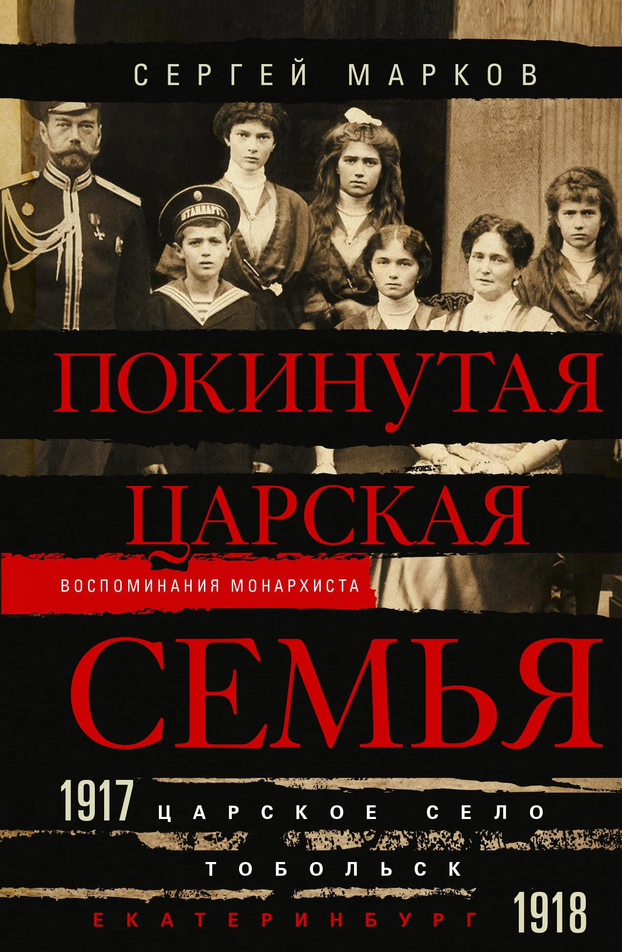 Обложка Покинутая царская семья. Царское Село – Тобольск – Екатеринбург. 1917—1918