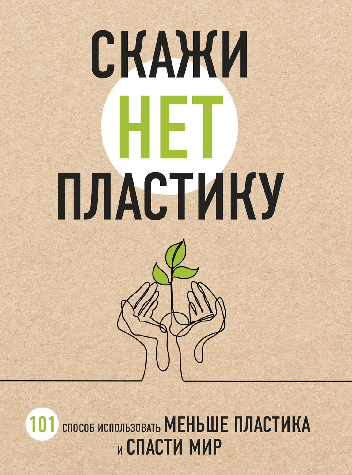 Обложка Скажи «НЕТ» пластику. 101 способ использовать меньше пластика и спасти мир