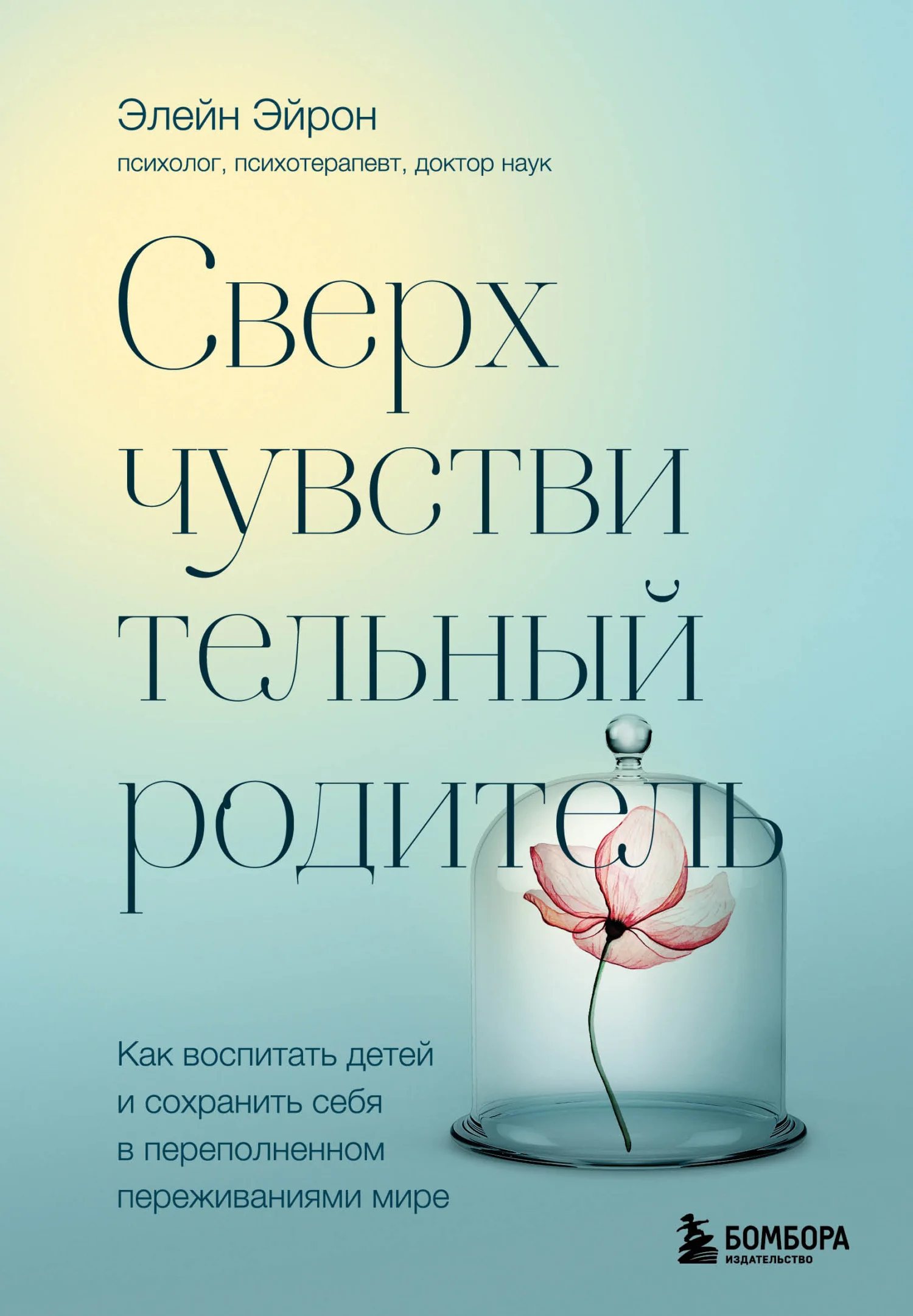 Обложка Сверхчувствительный родитель. Как воспитать детей и сохранить себя в переполненном переживаниями мире
