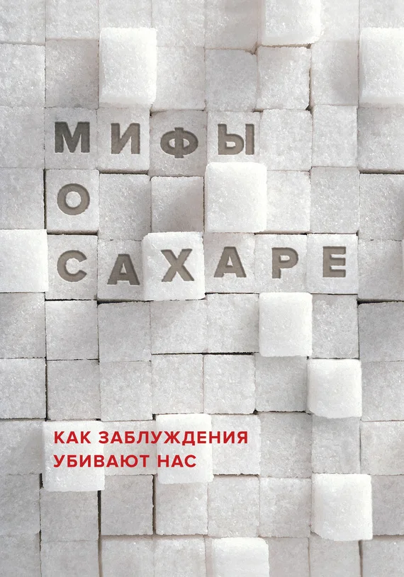 Обложка Мифы о сахаре. Как заблуждения убивают нас