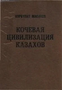 Обложка Кочевая цивилизация казахов: основы жизнедеятельности номадного общества.