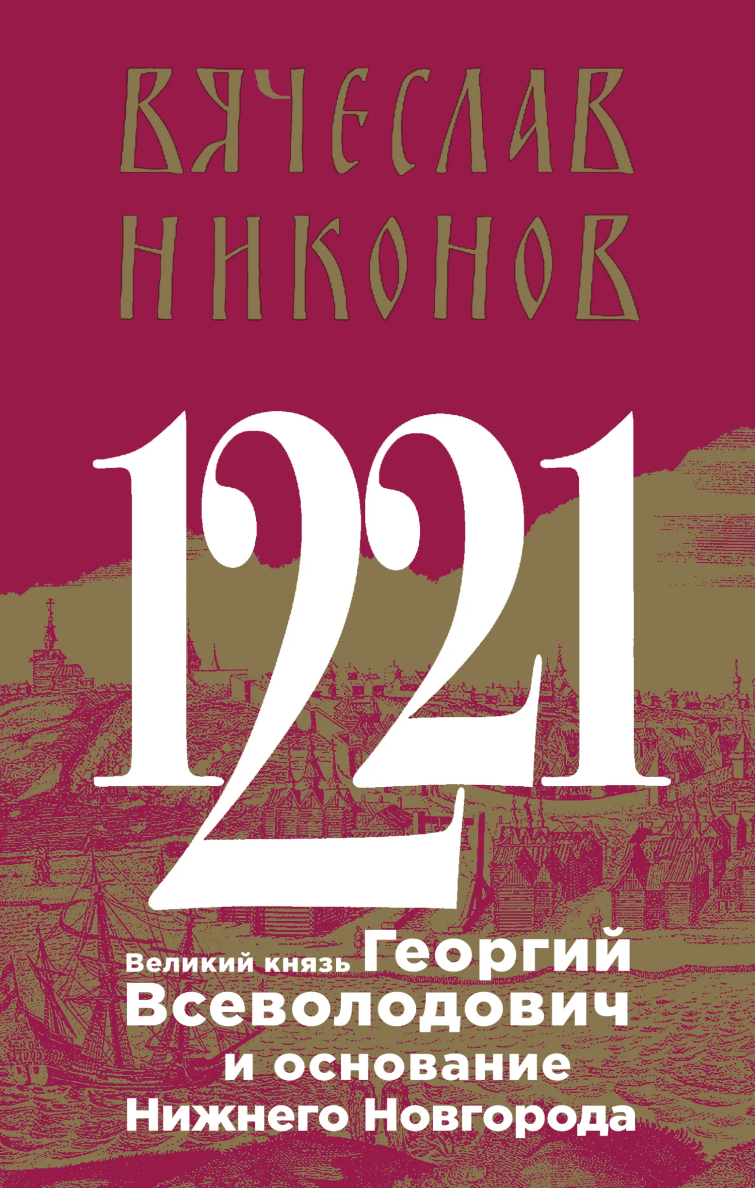 Обложка 1221. Великий князь Георгий Всеволодович и основание Нижнего Новгорода